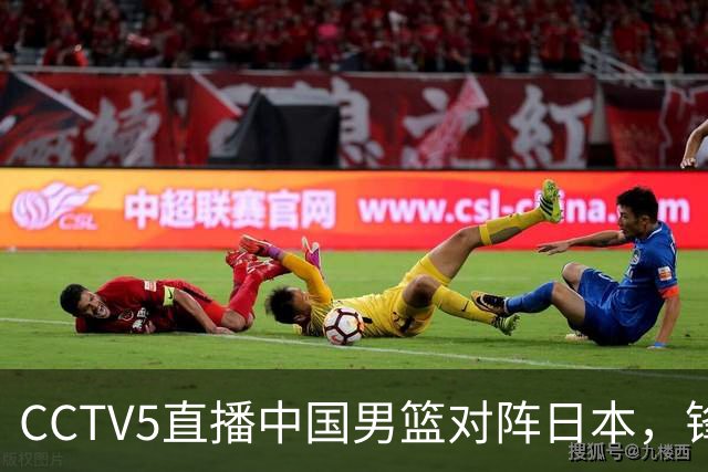 CCTV5直播中国男篮对阵日本，锋线问题明显，胡明轩王俊杰需调整状态
